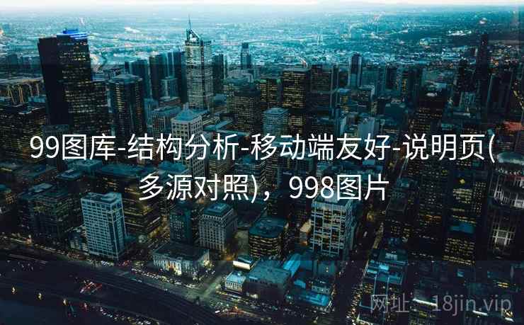 99图库-结构分析-移动端友好-说明页(多源对照)，998图片