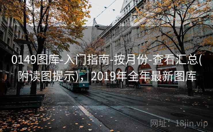 0149图库-入门指南-按月份-查看汇总(附读图提示)，2019年全年最新图库